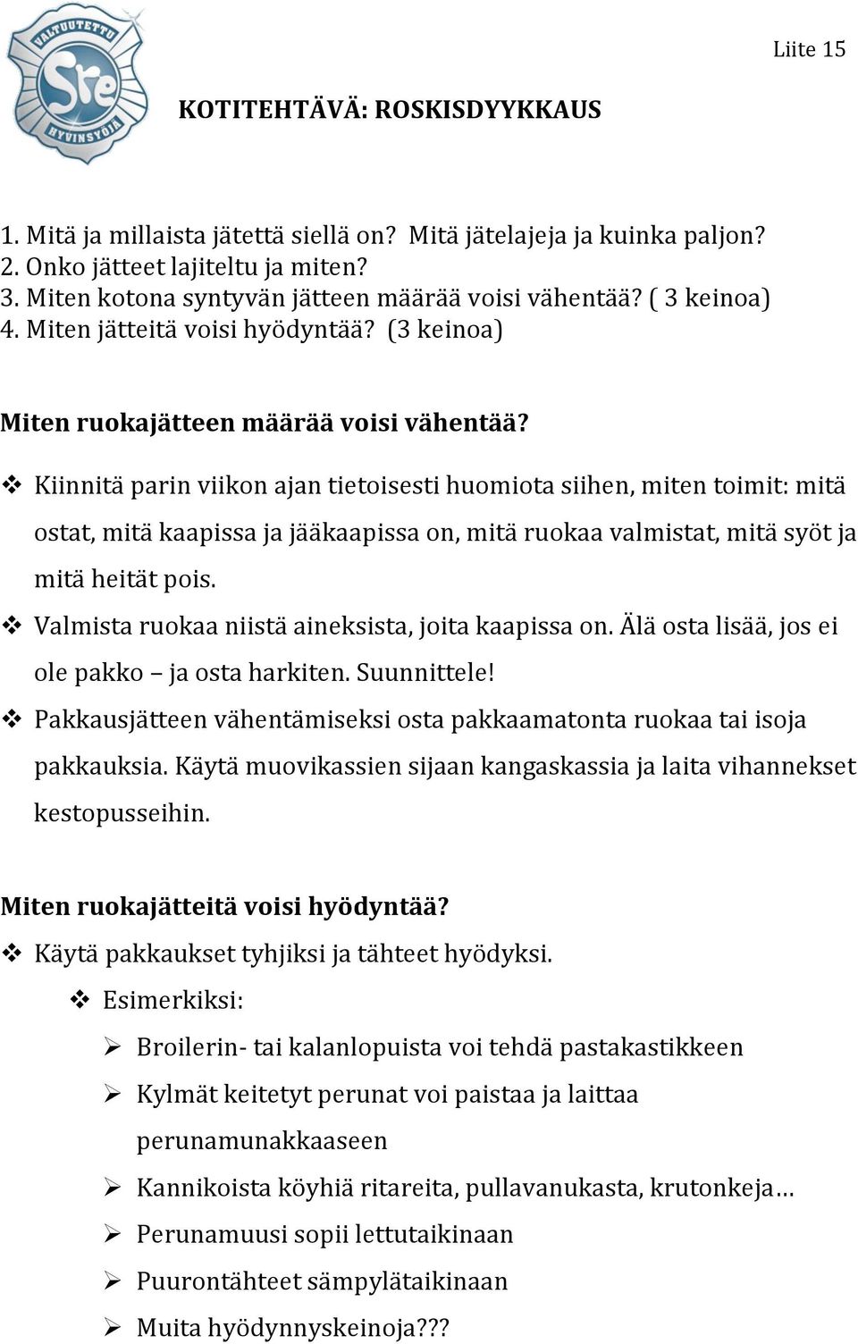 Kiinnitä parin viikon ajan tietoisesti huomiota siihen, miten toimit: mitä ostat, mitä kaapissa ja jääkaapissa on, mitä ruokaa valmistat, mitä syöt ja mitä heität pois.