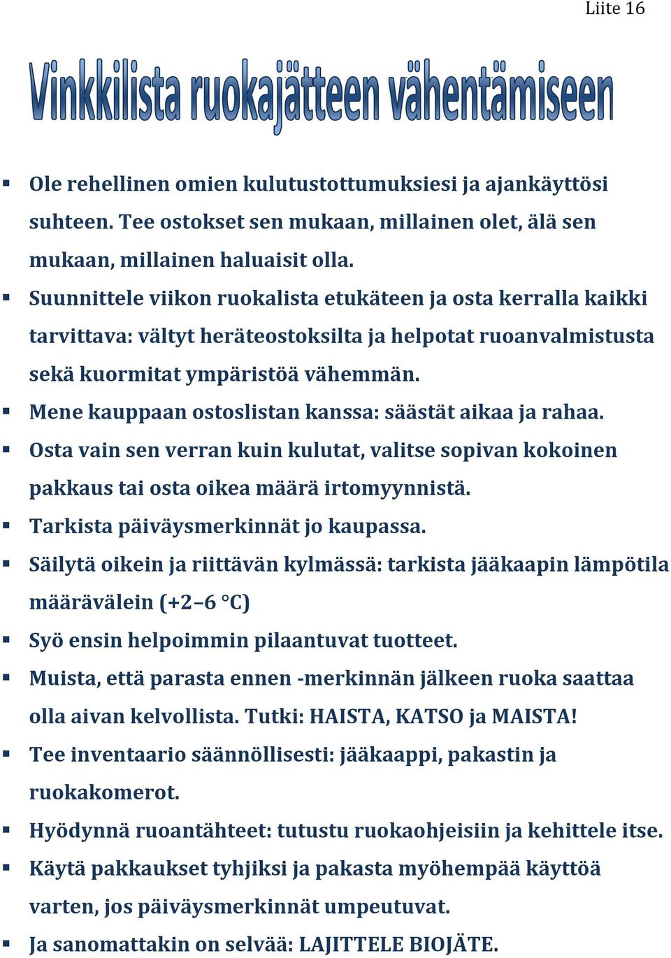 Mene kauppaan ostoslistan kanssa: säästät aikaa ja rahaa. Osta vain sen verran kuin kulutat, valitse sopivan kokoinen pakkaus tai osta oikea määrä irtomyynnistä. Tarkista päiväysmerkinnät jo kaupassa.
