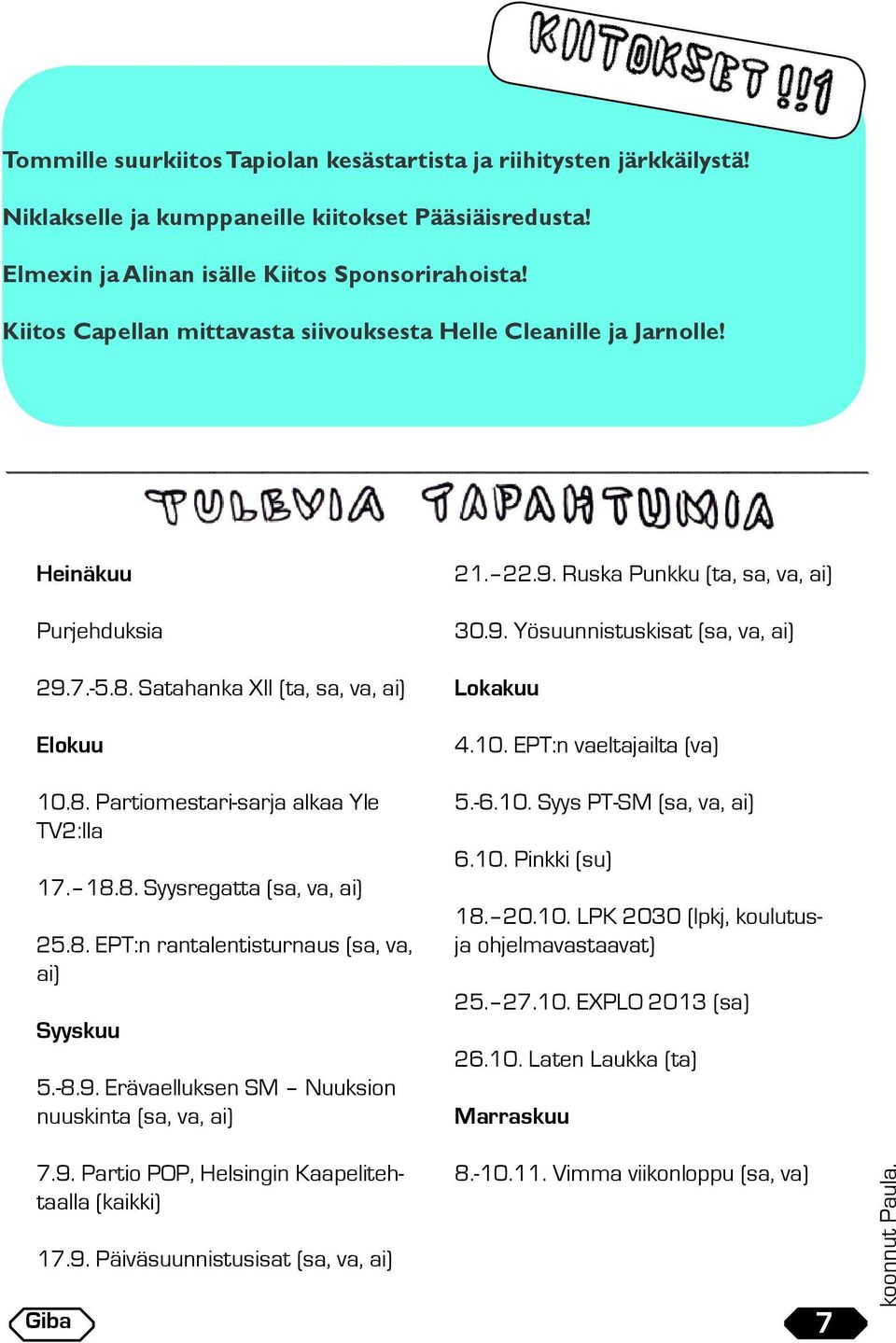 8. EPT:n rantalentisturnaus (sa, va, ai) Syyskuu 5.-8.9. Erävaelluksen SM Nuuksion nuuskinta (sa, va, ai) 7.9. Partio POP, Helsingin Kaapelitehtaalla (kaikki) 17.9. Päiväsuunnistusisat (sa, va, ai) Giba 21.