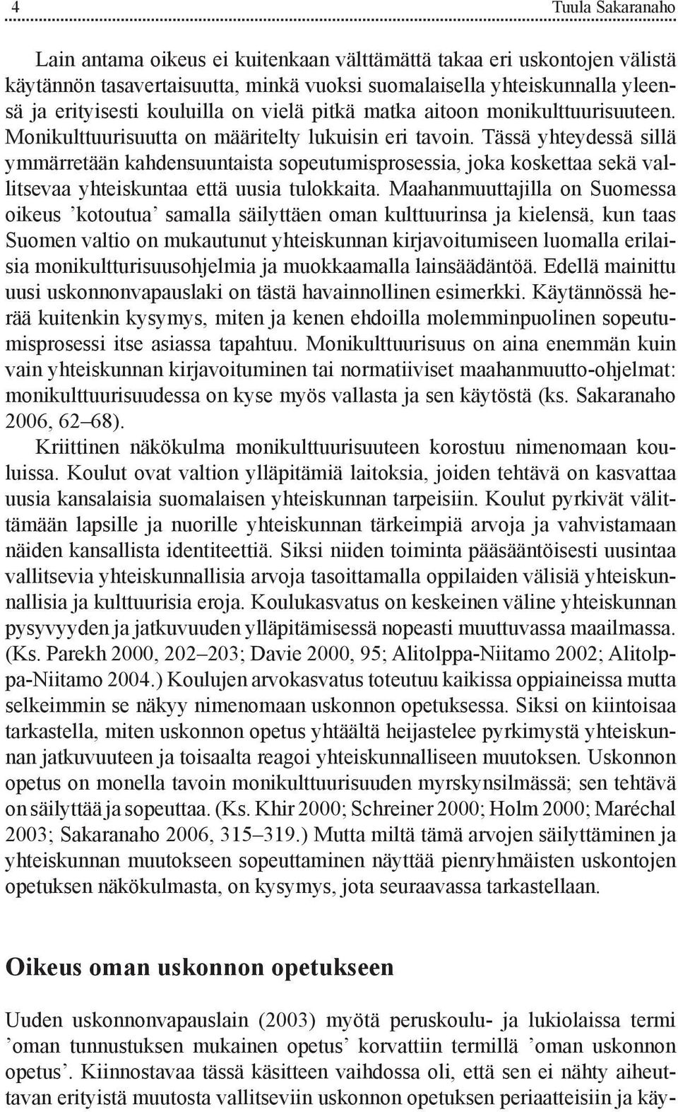 Tässä yhteydessä sillä ymmärretään kahdensuuntaista sopeutumisprosessia, joka koskettaa sekä vallitsevaa yhteiskuntaa että uusia tulokkaita.