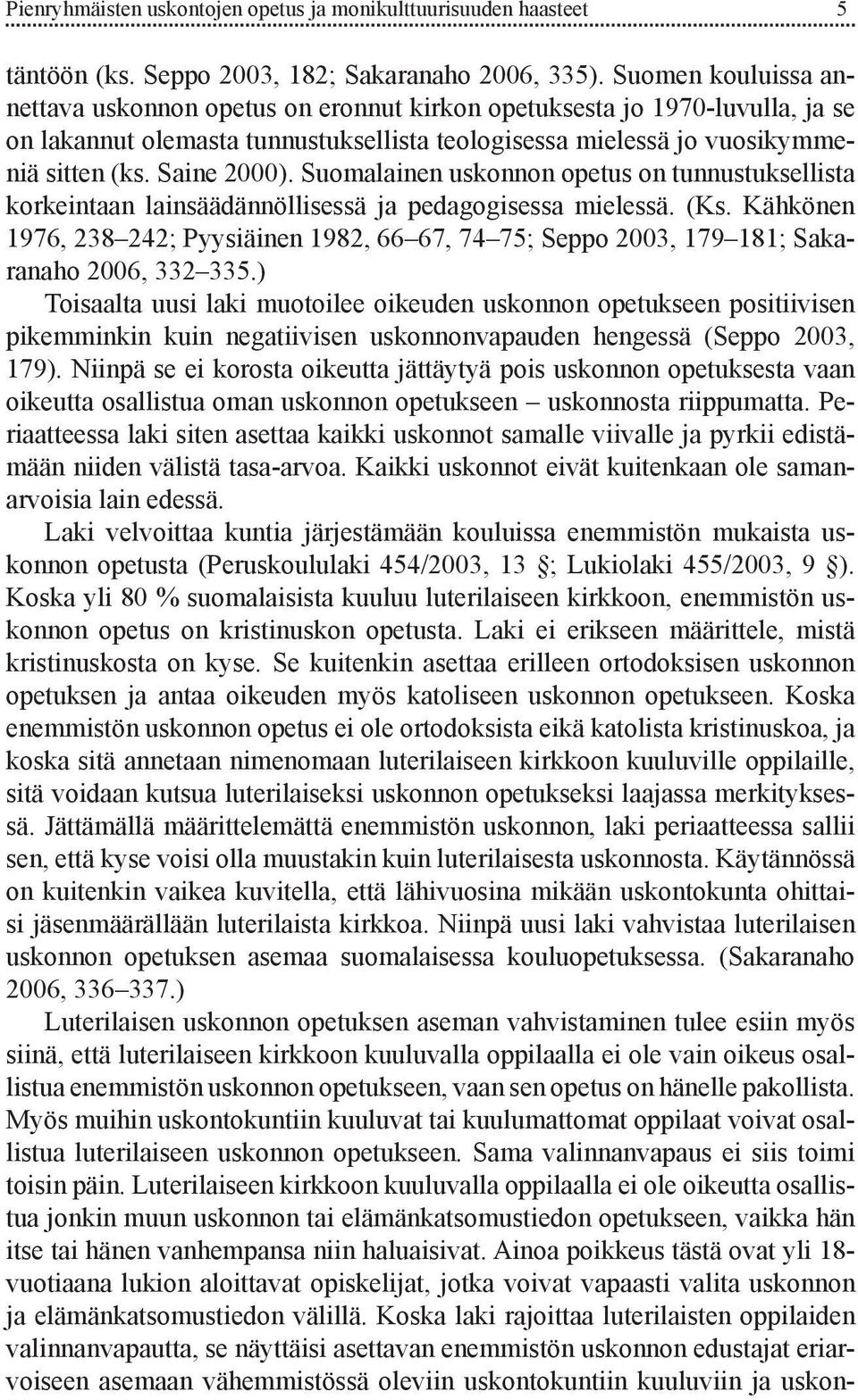 Suomalainen uskonnon opetus on tunnustuksellista korkeintaan lainsäädännöllisessä ja pedagogisessa mielessä. (Ks.