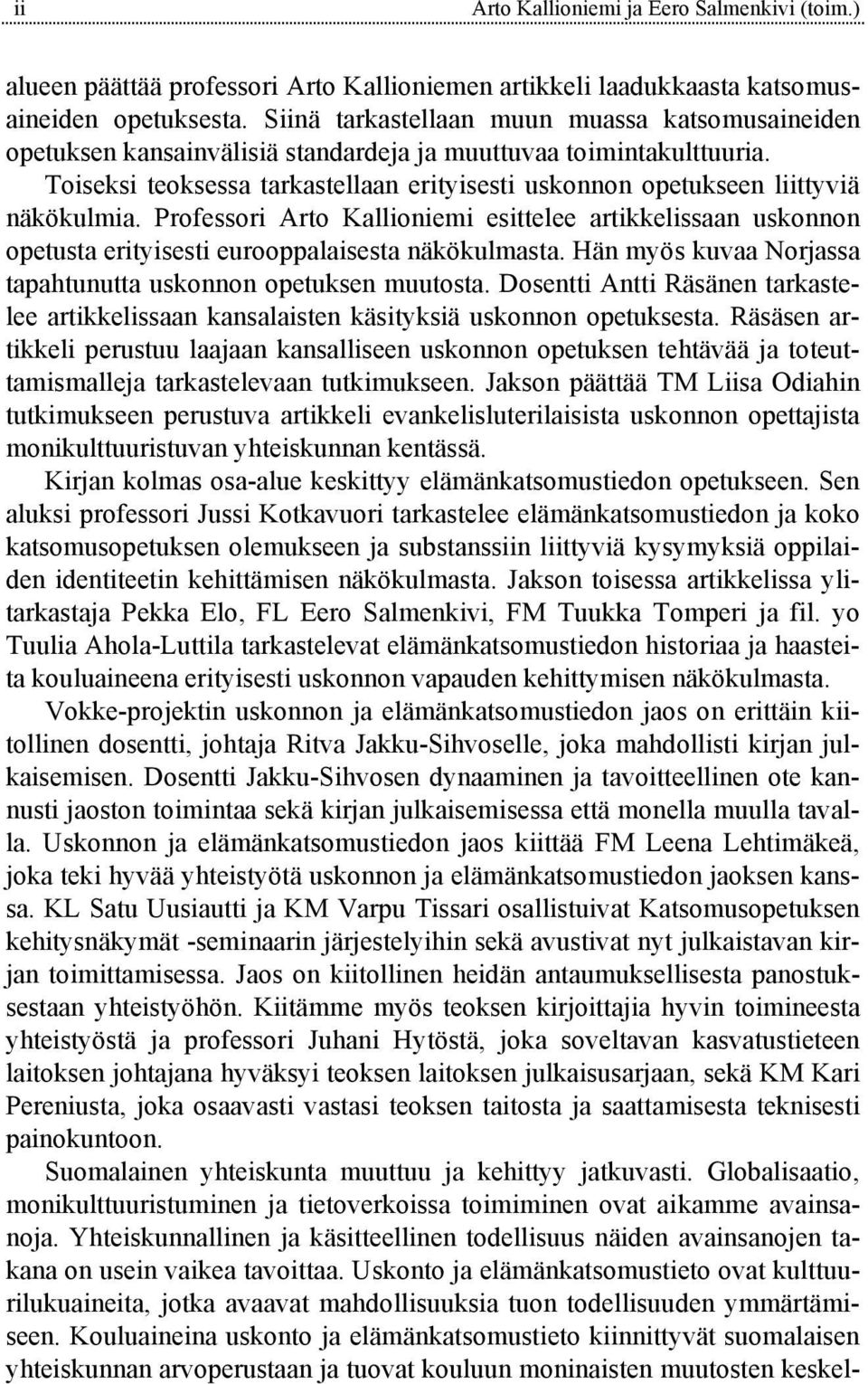 Toiseksi teoksessa tarkastellaan erityisesti uskonnon opetukseen liittyviä näkökulmia. Professori Arto Kallioniemi esittelee artikkelissaan uskonnon opetusta erityisesti eurooppalaisesta näkökulmasta.