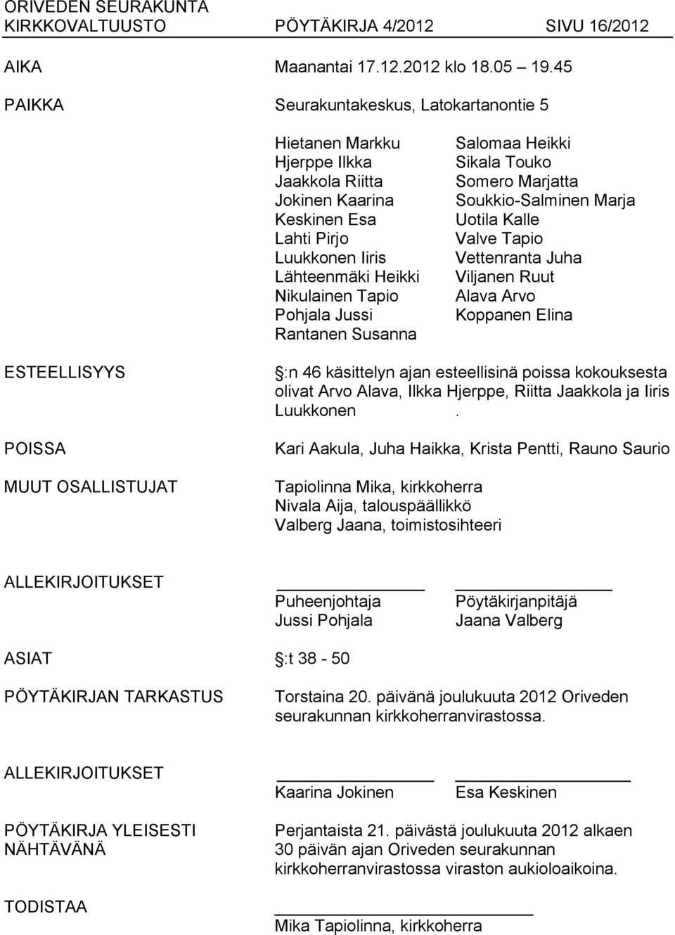 Rantanen Susanna Salomaa Heikki Sikala Touko Somero Marjatta Soukkio-Salminen Marja Uotila Kalle Valve Tapio Vettenranta Juha Viljanen Ruut Alava Arvo Koppanen Elina ESTEELLISYYS POISSA MUUT