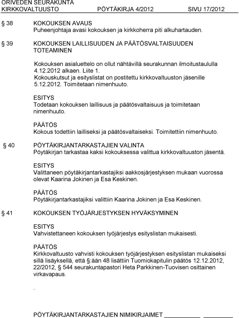 Kokouskutsut ja esityslistat on postitettu kirkkovaltuuston jäsenille 5.12.2012. Toimitetaan nimenhuuto. ESITYS Todetaan kokouksen laillisuus ja päätösvaltaisuus ja toimitetaan nimenhuuto.