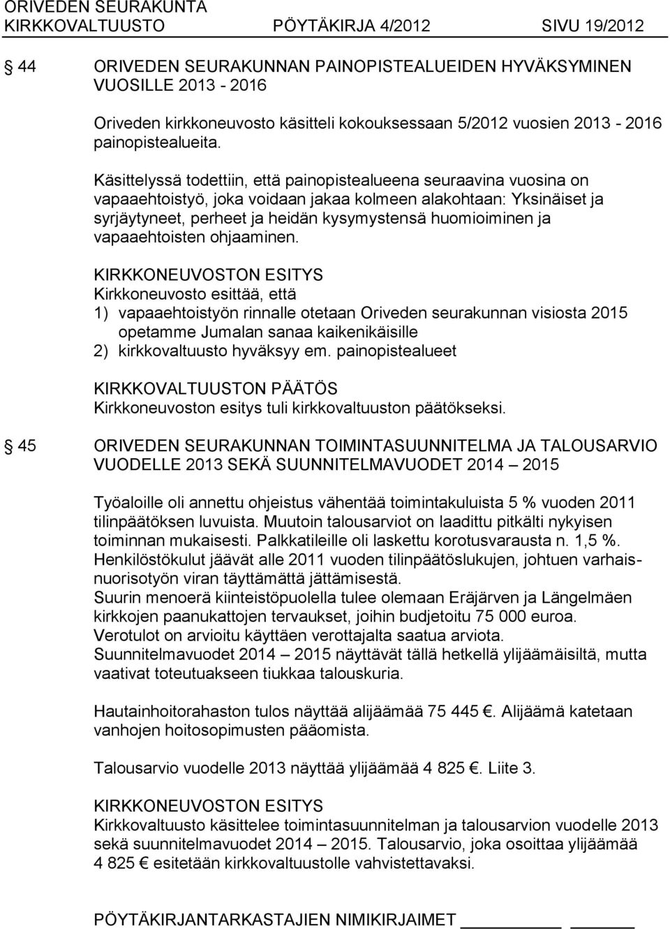 Käsittelyssä todettiin, että painopistealueena seuraavina vuosina on vapaaehtoistyö, joka voidaan jakaa kolmeen alakohtaan: Yksinäiset ja syrjäytyneet, perheet ja heidän kysymystensä huomioiminen ja