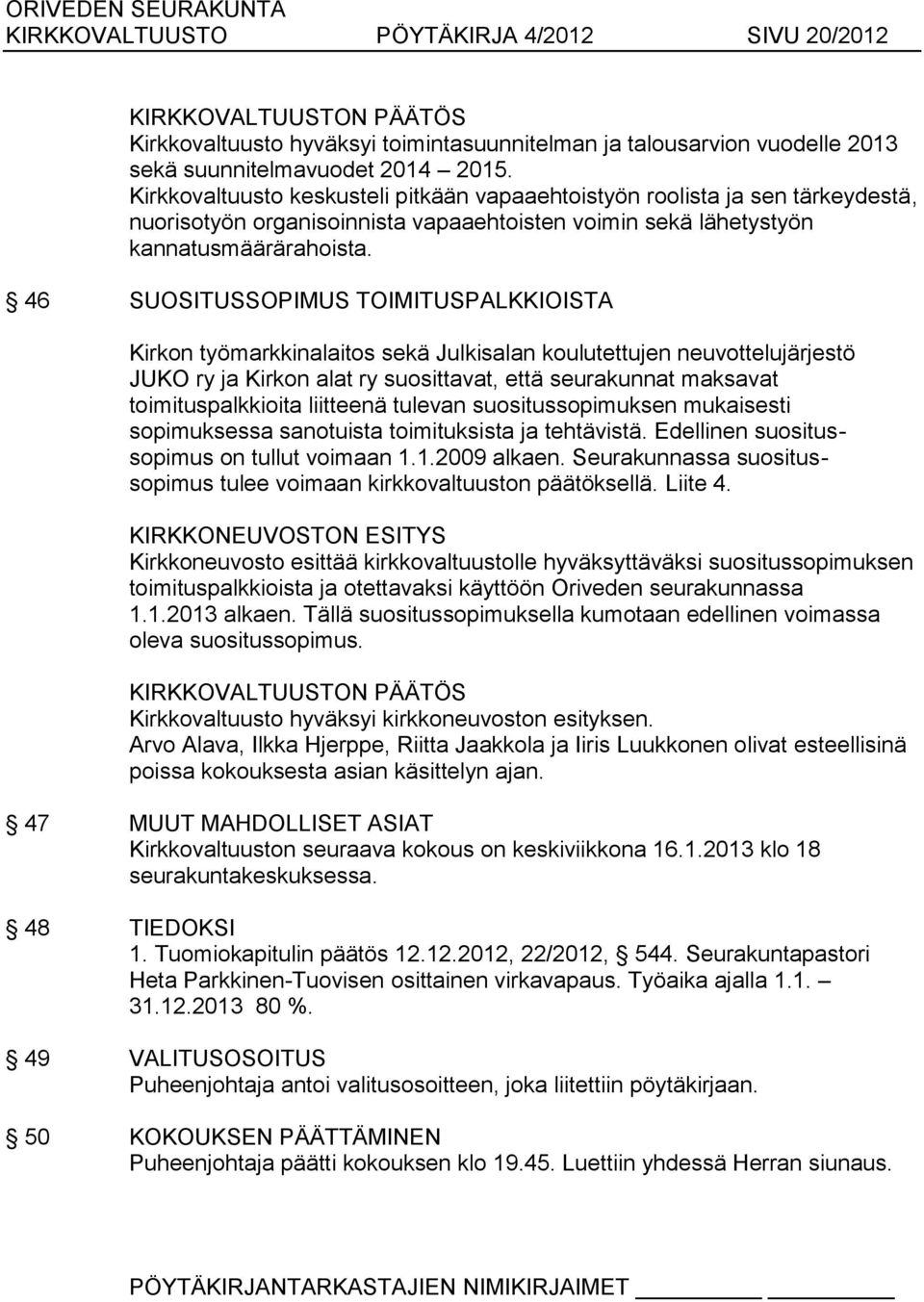 46 SUOSITUSSOPIMUS TOIMITUSPALKKIOISTA Kirkon työmarkkinalaitos sekä Julkisalan koulutettujen neuvottelujärjestö JUKO ry ja Kirkon alat ry suosittavat, että seurakunnat maksavat toimituspalkkioita