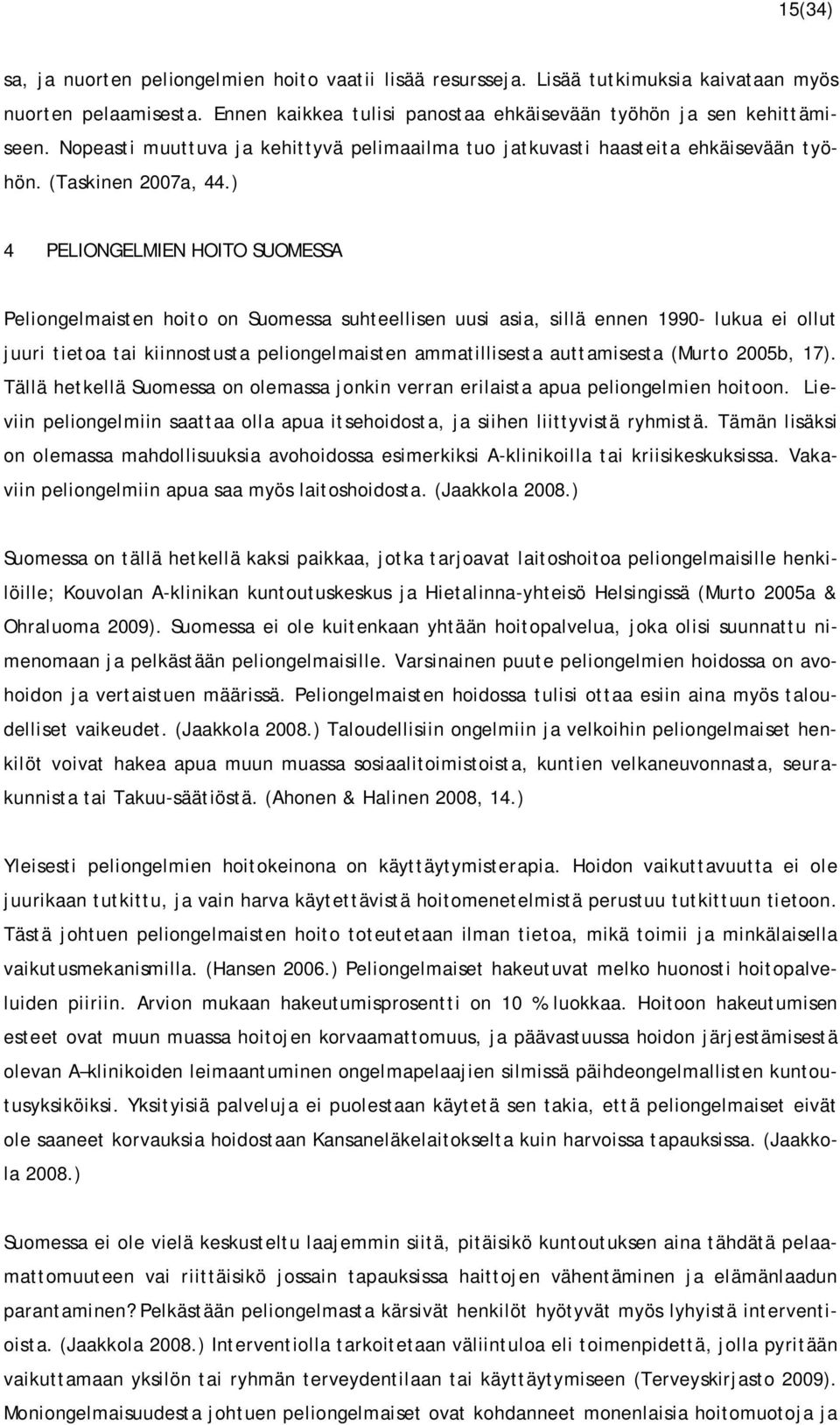 ) 4 PELIONGELMIEN HOITO SUOMESSA Peliongelmaisten hoito on Suomessa suhteellisen uusi asia, sillä ennen 1990- lukua ei ollut juuri tietoa tai kiinnostusta peliongelmaisten ammatillisesta auttamisesta