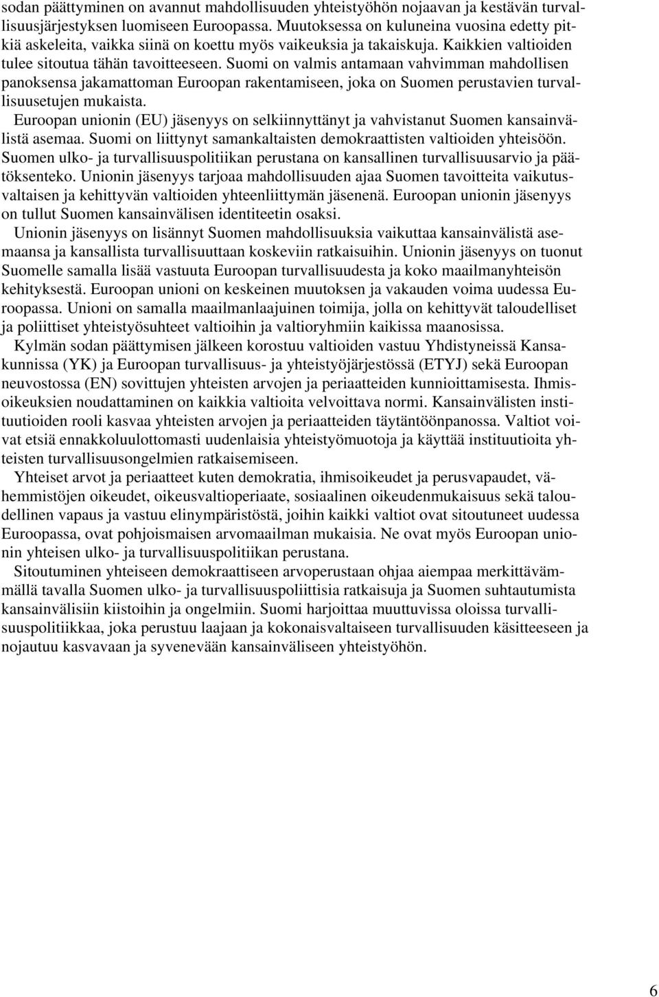 Suomi on valmis antamaan vahvimman mahdollisen panoksensa jakamattoman Euroopan rakentamiseen, joka on Suomen perustavien turvallisuusetujen mukaista.