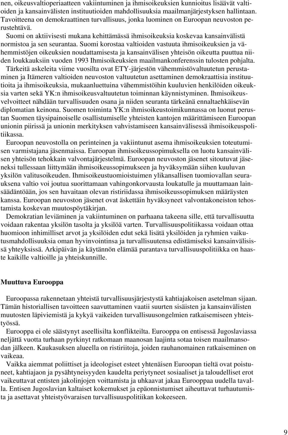 Suomi on aktiivisesti mukana kehittämässä ihmisoikeuksia koskevaa kansainvälistä normistoa ja sen seurantaa.