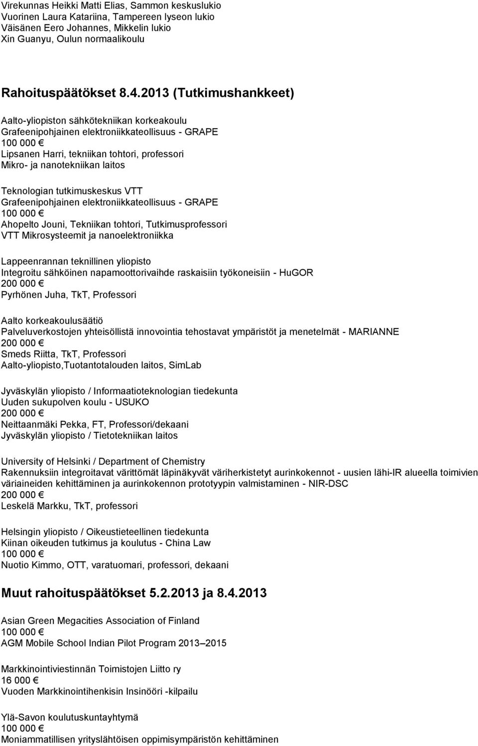 Teknologian tutkimuskeskus VTT Grafeenipohjainen elektroniikkateollisuus - GRAPE Ahopelto Jouni, Tekniikan tohtori, Tutkimusprofessori VTT Mikrosysteemit ja nanoelektroniikka Lappeenrannan