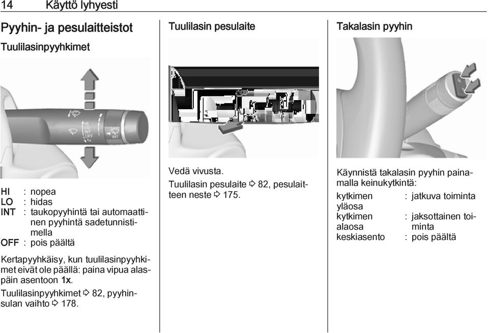 vipua alaspäin asentoon 1x. Tuulilasinpyyhkimet 3 82, pyyhinsulan vaihto 3 178. Vedä vivusta.