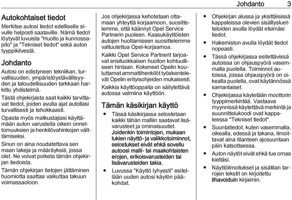 Tästä ohjekirjasta saat kaikki tarvittavat tiedot, joiden avulla ajat autollasi turvallisesti ja tehokkaasti.