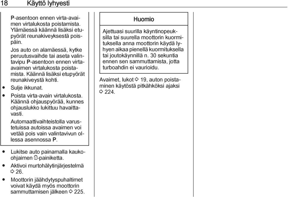 Poista virta-avain virtalukosta. Käännä ohjauspyörää, kunnes ohjauslukko lukittuu havaittavasti.