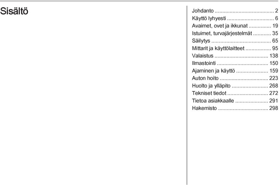 .. 95 Valaistus... 138 Ilmastointi... 150 Ajaminen ja käyttö... 159 Auton hoito.
