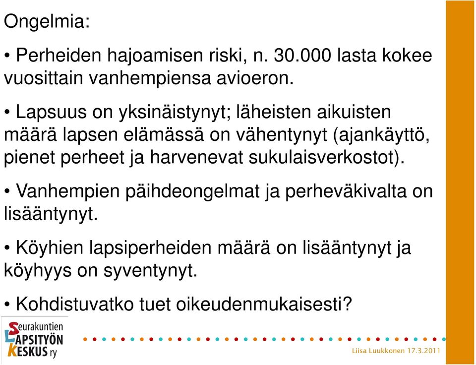 perheet ja harvenevat sukulaisverkostot). Vanhempien päihdeongelmat ja perheväkivalta on lisääntynyt.