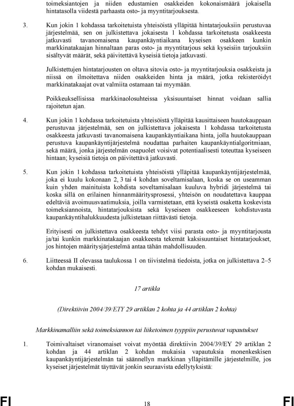 kaupankäyntiaikana kyseisen osakkeen kunkin markkinatakaajan hinnaltaan paras osto- ja myyntitarjous sekä kyseisiin tarjouksiin sisältyvät määrät, sekä päivitettävä kyseisiä tietoja jatkuvasti.