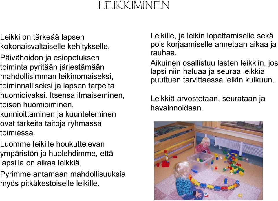 Itsensä ilmaiseminen, toisen huomioiminen, kunnioittaminen ja kuunteleminen ovat tärkeitä taitoja ryhmässä toimiessa.