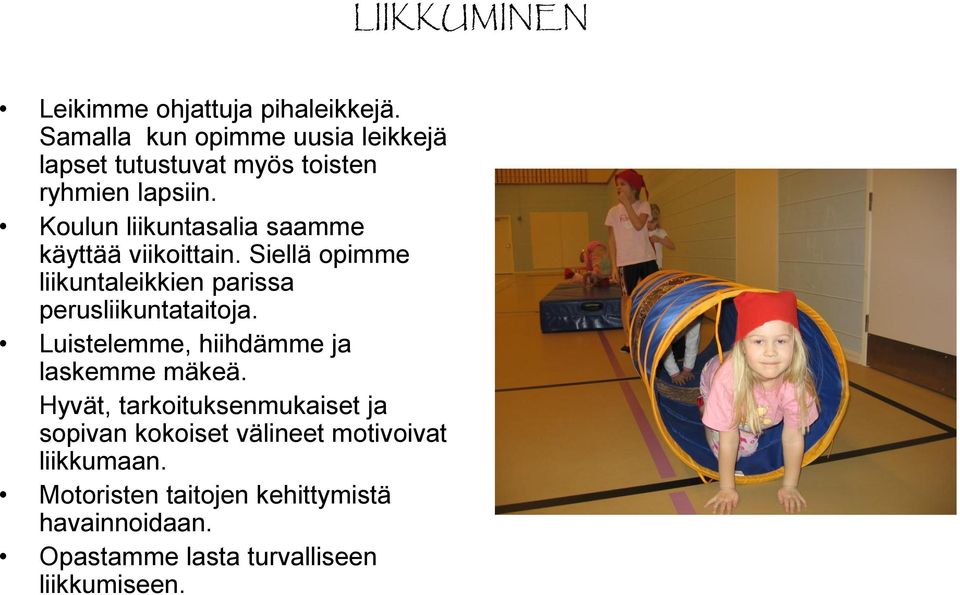 Koulun liikuntasalia saamme käyttää viikoittain. Siellä opimme liikuntaleikkien parissa perusliikuntataitoja.