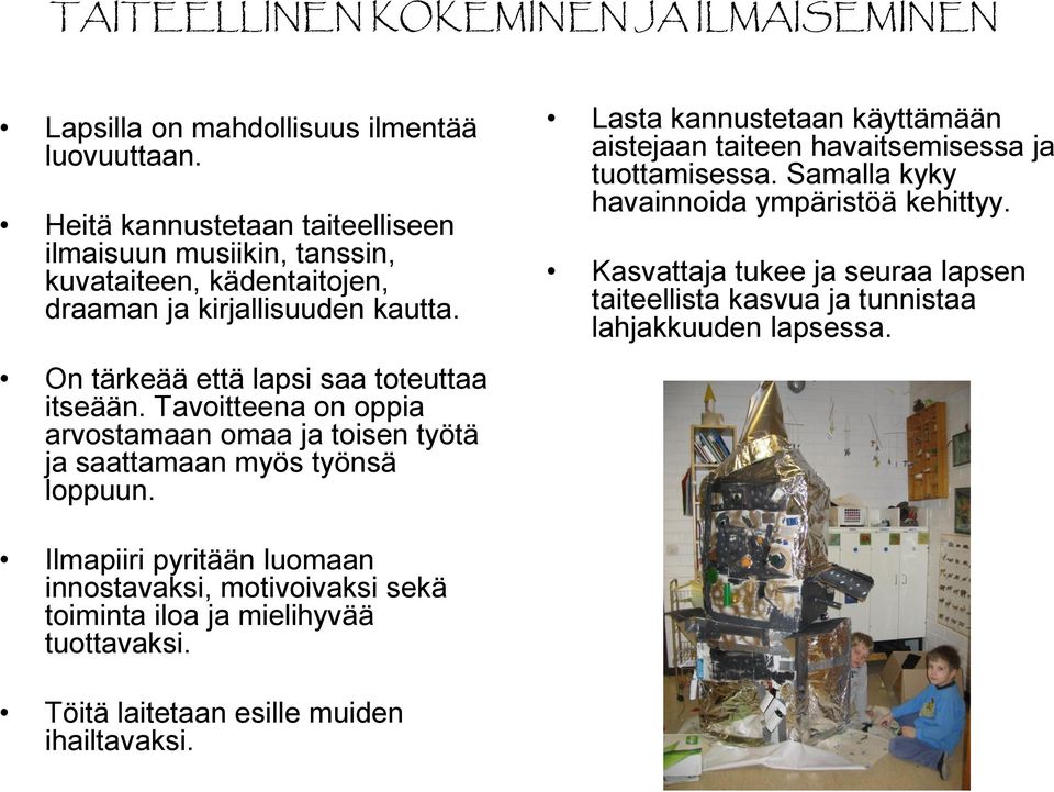 Tavoitteena on oppia arvostamaan omaa ja toisen työtä ja saattamaan myös työnsä loppuun. Lasta kannustetaan käyttämään aistejaan taiteen havaitsemisessa ja tuottamisessa.