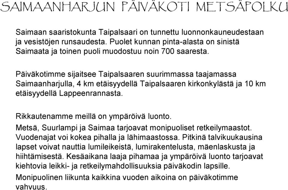 Päiväkotimme sijaitsee Taipalsaaren suurimmassa taajamassa Saimaanharjulla, 4 km etäisyydellä Taipalsaaren kirkonkylästä ja 10 km etäisyydellä Lappeenrannasta.