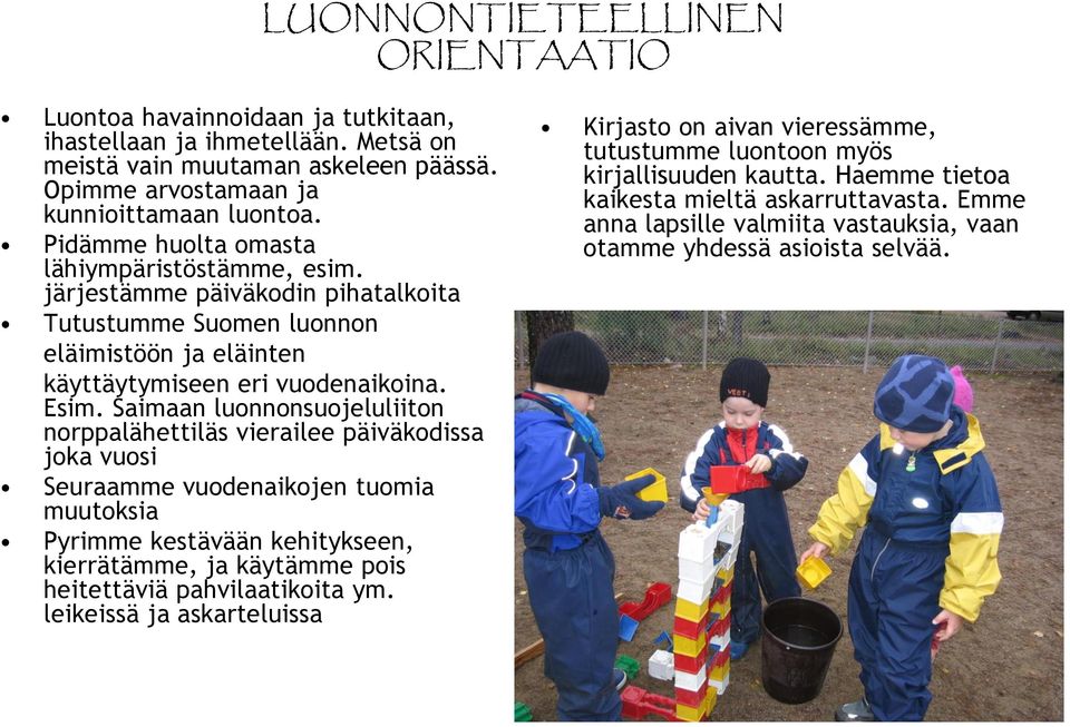 Saimaan luonnonsuojeluliiton norppalähettiläs vierailee päiväkodissa joka vuosi Seuraamme vuodenaikojen tuomia muutoksia Pyrimme kestävään kehitykseen, kierrätämme, ja käytämme pois heitettäviä