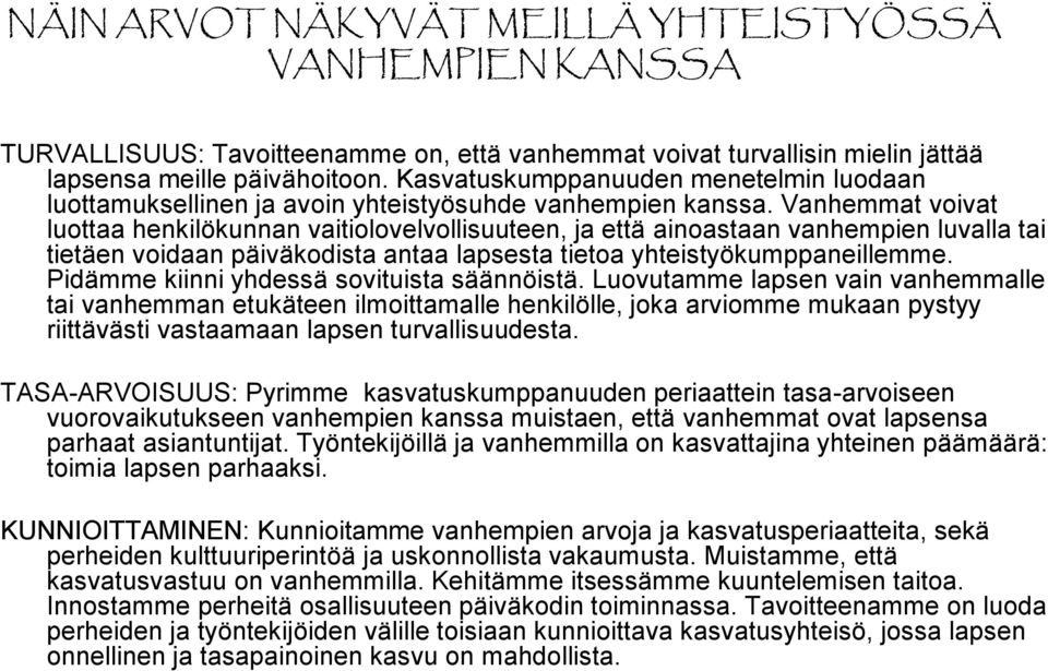 Vanhemmat voivat luottaa henkilökunnan vaitiolovelvollisuuteen, ja että ainoastaan vanhempien luvalla tai tietäen voidaan päiväkodista antaa lapsesta tietoa yhteistyökumppaneillemme.