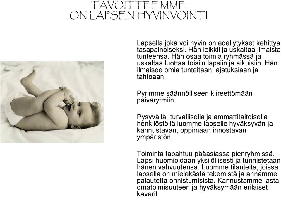 Pysyvällä, turvallisella ja ammattitaitoisella henkilöstöllä luomme lapselle hyväksyvän ja kannustavan, oppimaan innostavan ympäristön. Toiminta tapahtuu pääasiassa pienryhmissä.