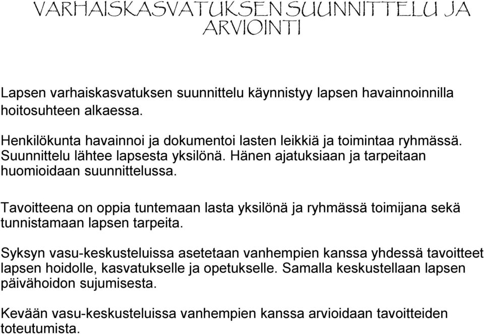 Hänen ajatuksiaan ja tarpeitaan huomioidaan suunnittelussa. Tavoitteena on oppia tuntemaan lasta yksilönä ja ryhmässä toimijana sekä tunnistamaan lapsen tarpeita.