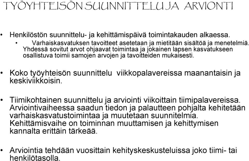 Koko työyhteisön suunnittelu viikkopalavereissa maanantaisin ja keskiviikkoisin. Tiimikohtainen suunnittelu ja arviointi viikoittain tiimipalavereissa.