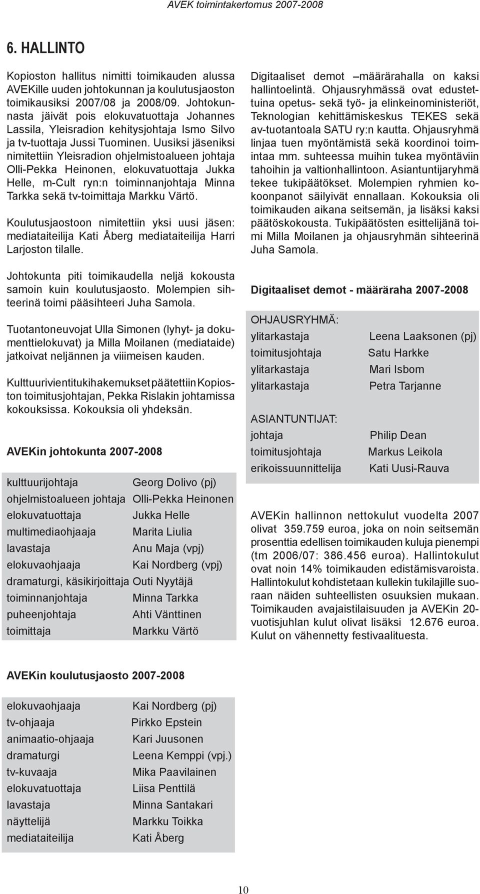 Uusiksi jäseniksi nimitettiin Yleisradion ohjelmistoalueen johtaja Olli-Pekka Heinonen, elokuvatuottaja Jukka Helle, m-cult ryn:n toiminnanjohtaja Minna Tarkka sekä tv-toimittaja Markku Värtö.