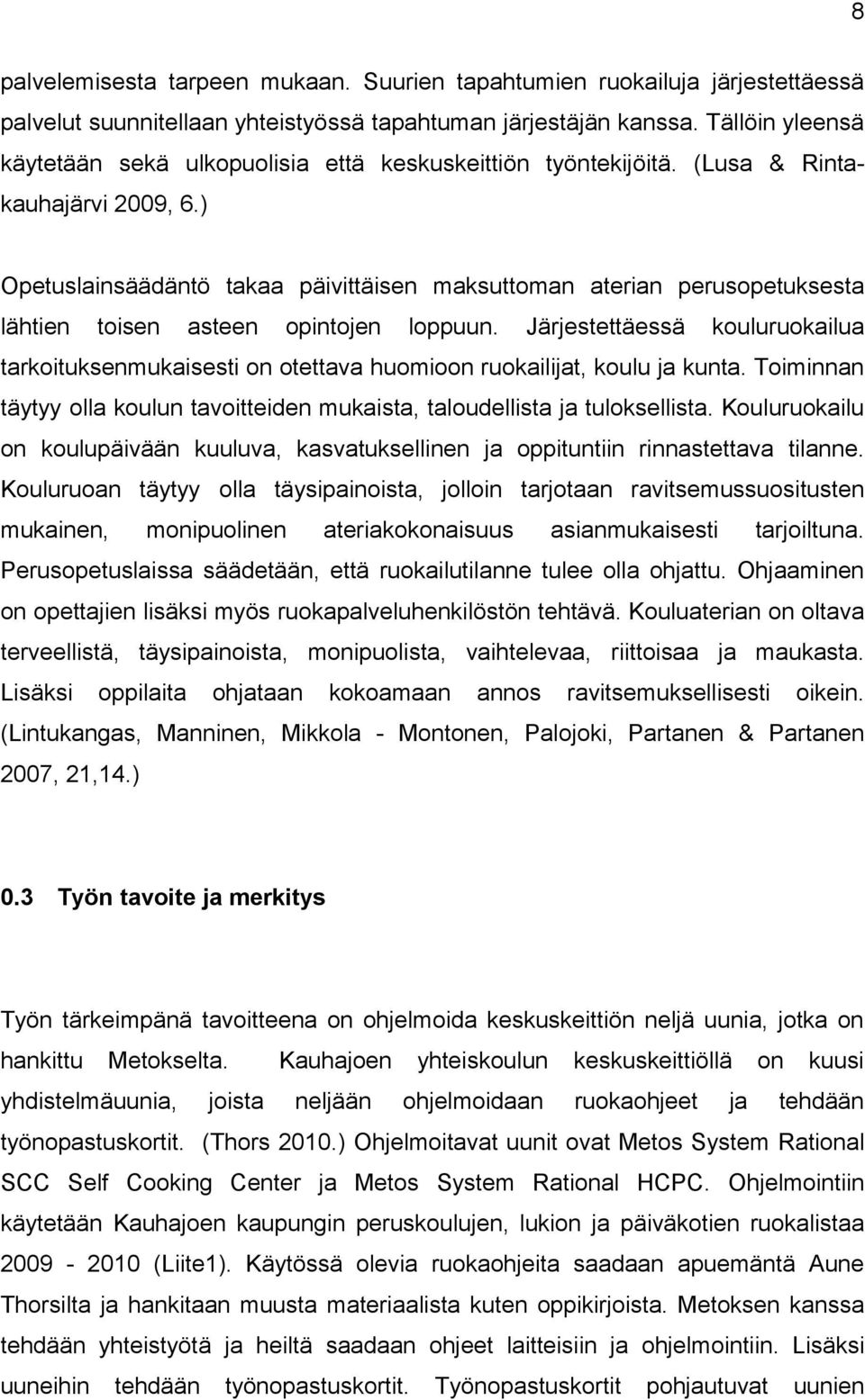 ) Opetuslainsäädäntö takaa päivittäisen maksuttoman aterian perusopetuksesta lähtien toisen asteen opintojen loppuun.