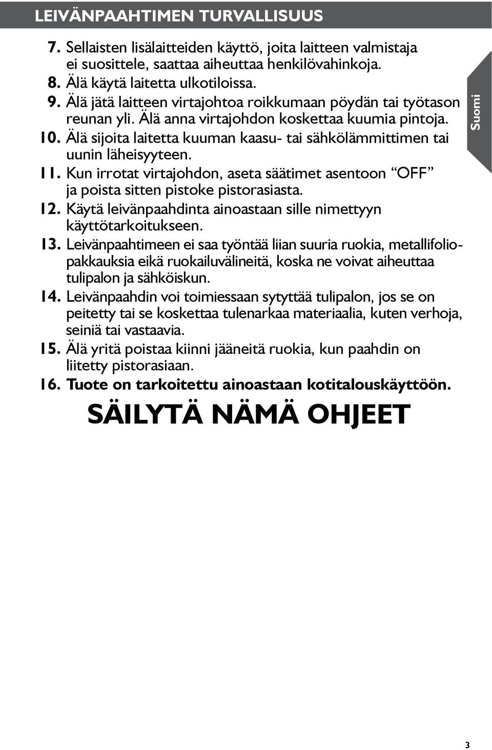 Älä sijoita laitetta kuuman kaasu- tai sähkölämmittimen tai uunin läheisyyteen. 11. Kun irrotat virtajohdon, aseta säätimet asentoon OFF ja poista sitten pistoke pistorasiasta. 12.