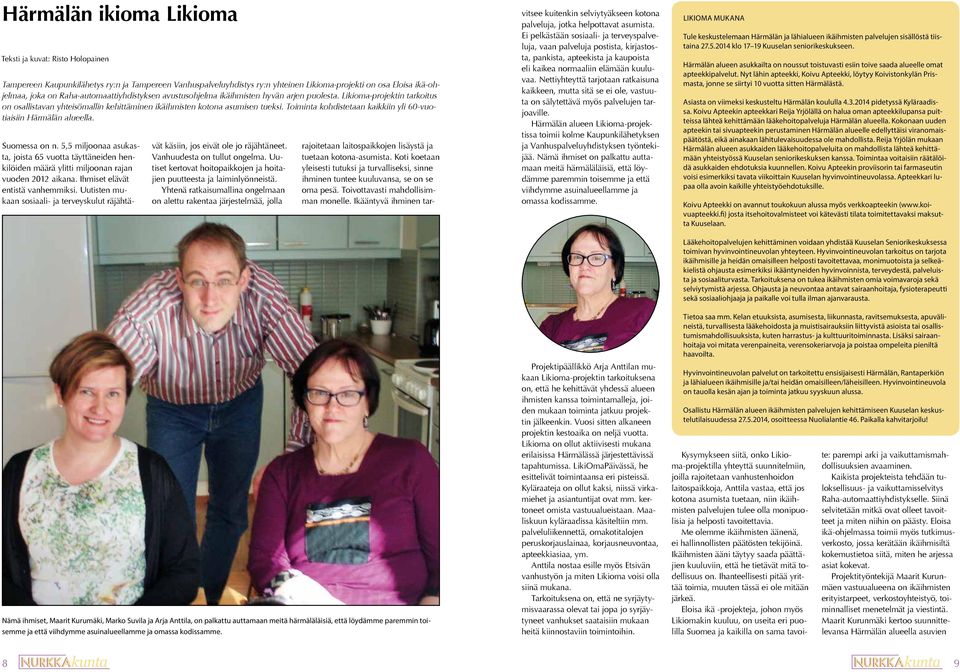 Toiminta kohdistetaan kaikkiin yli 60-vuotiaisiin Härmälän alueella. Suomessa on n. 5,5 miljoonaa asukasta, joista 65 vuotta täyttäneiden henkilöiden määrä ylitti miljoonan rajan vuoden 2012 aikana.