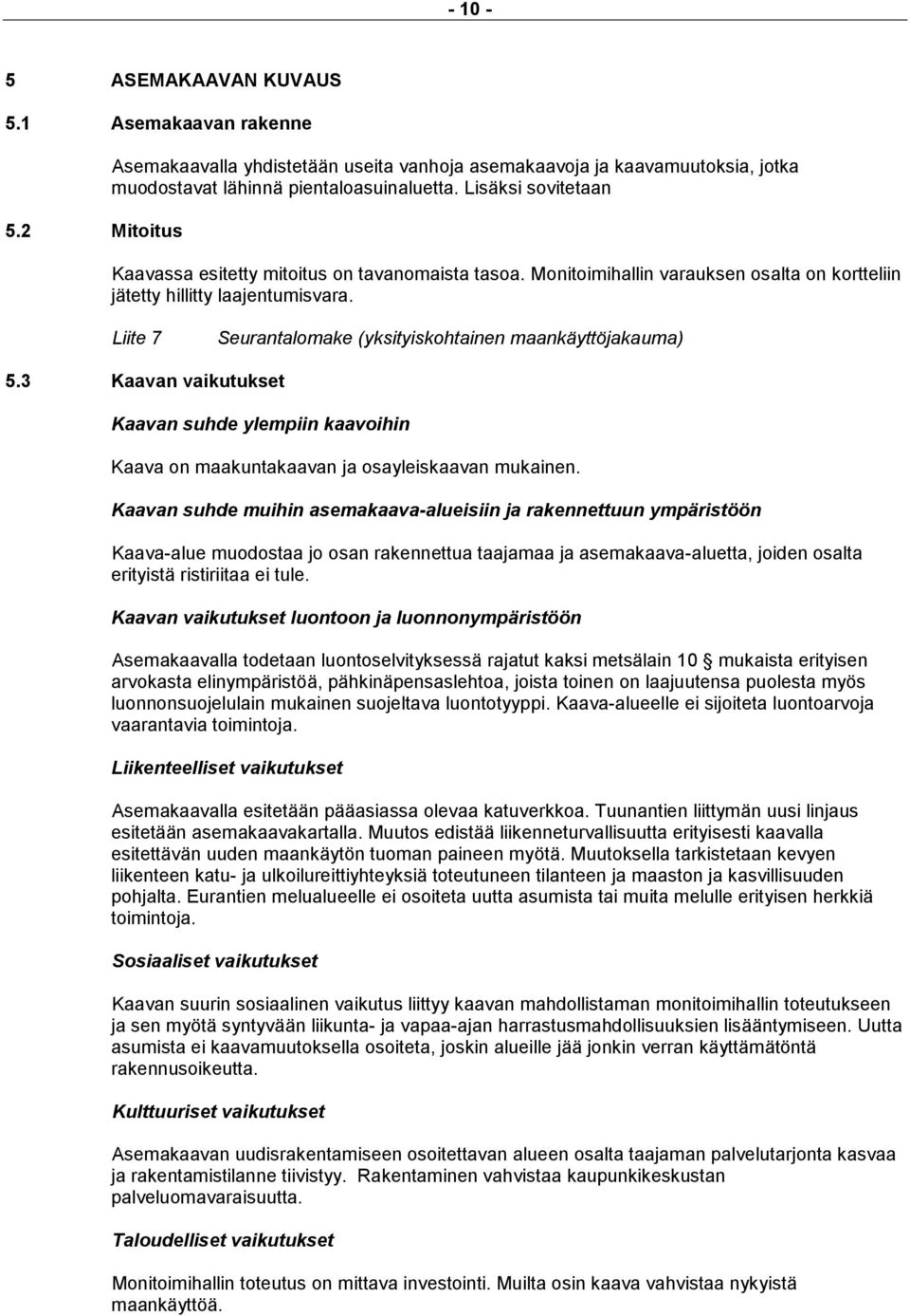 Liite 7 Seurantalomake (yksityiskohtainen maankäyttöjakauma) 5.3 Kaavan vaikutukset Kaavan suhde ylempiin kaavoihin Kaava on maakuntakaavan ja osayleiskaavan mukainen.