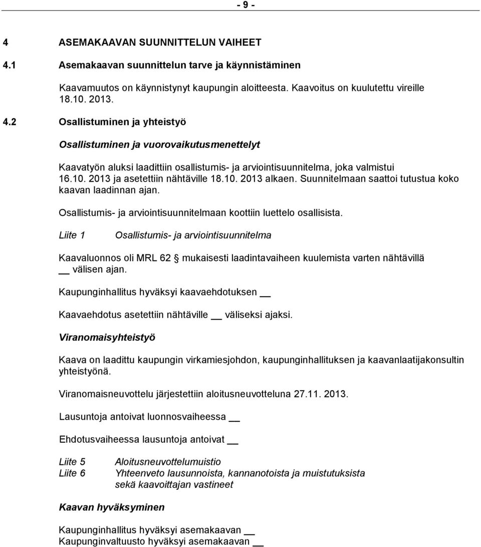 Liite 1 Osallistumis- ja arviointisuunnitelma Kaavaluonnos oli MRL 62 mukaisesti laadintavaiheen kuulemista varten nähtävillä välisen ajan.