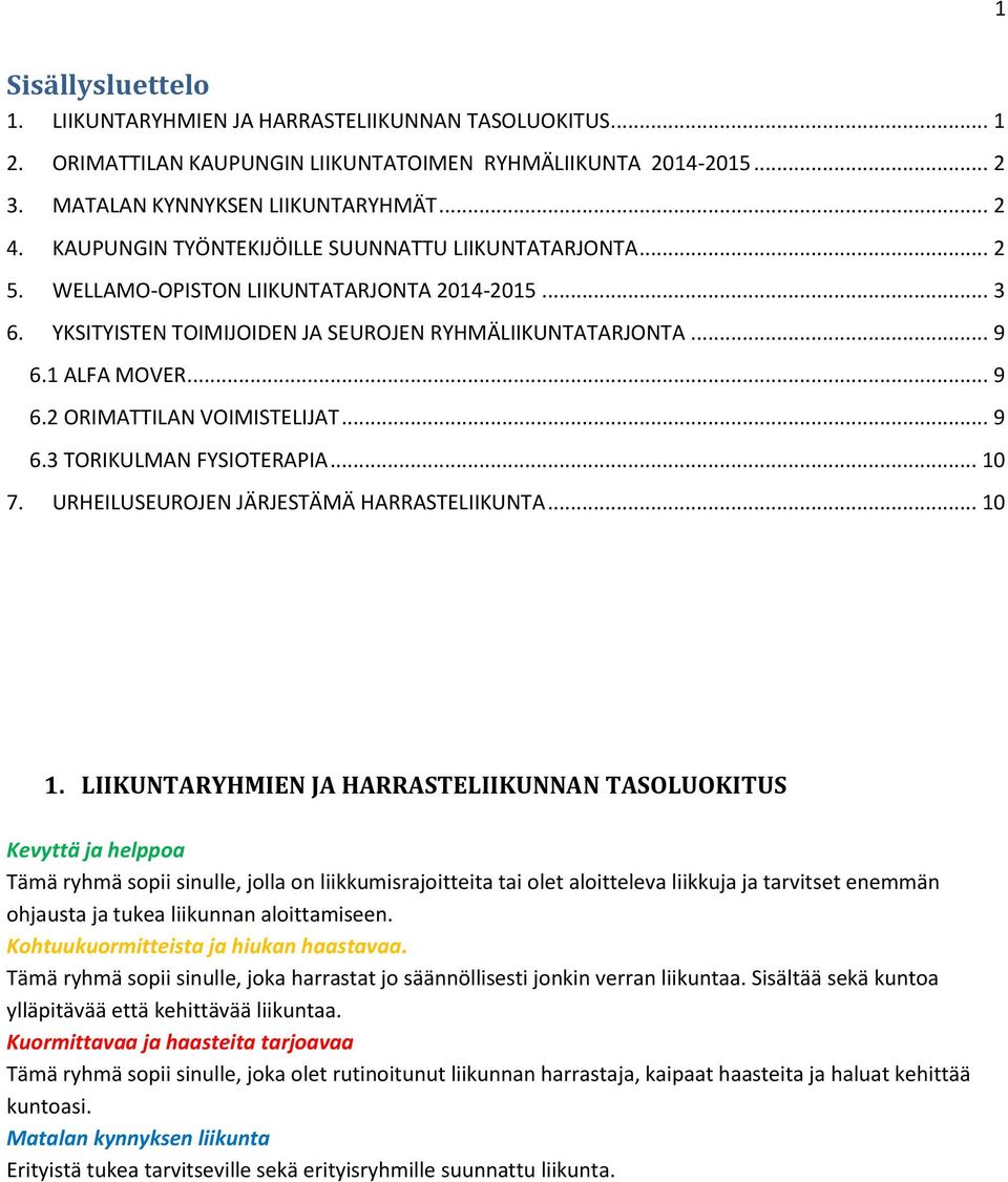 1 ALFA MOVER... 9 6.2 ORIMATTILAN VOIMISTELIJAT... 9 6.3 TORIKULMAN FYSIOTERAPIA... 10 7. URHEILUSEUROJEN JÄRJESTÄMÄ HARRASTELIIKUNTA... 10 1.