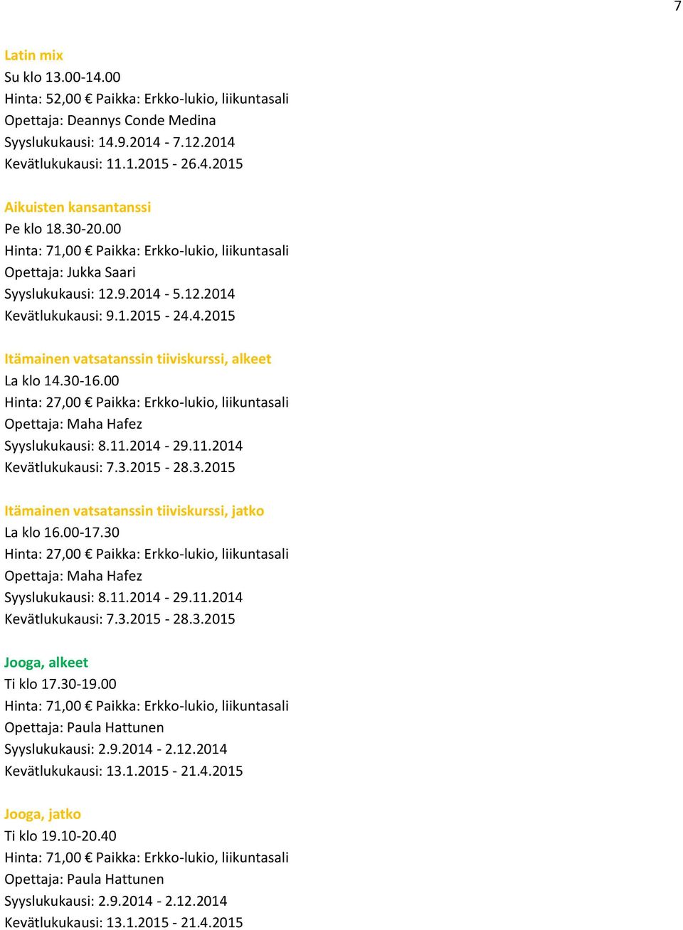 30-16.00 Hinta: 27,00 Paikka: Erkko-lukio, liikuntasali Opettaja: Maha Hafez Syyslukukausi: 8.11.2014-29.11.2014 Kevätlukukausi: 7.3.2015-28.3.2015 Itämainen vatsatanssin tiiviskurssi, jatko La klo 16.