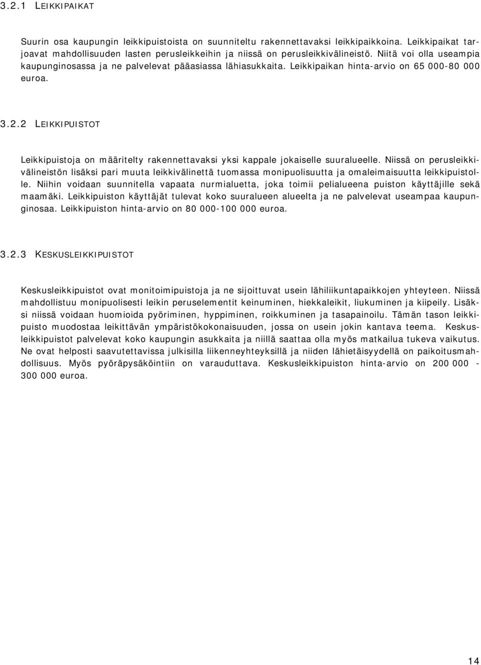 Leikkipaikan hinta-arvio on 65 000-80 000 euroa. 3.2.2 LEIKKIPUISTOT Leikkipuistoja on määritelty rakennettavaksi yksi kappale jokaiselle suuralueelle.