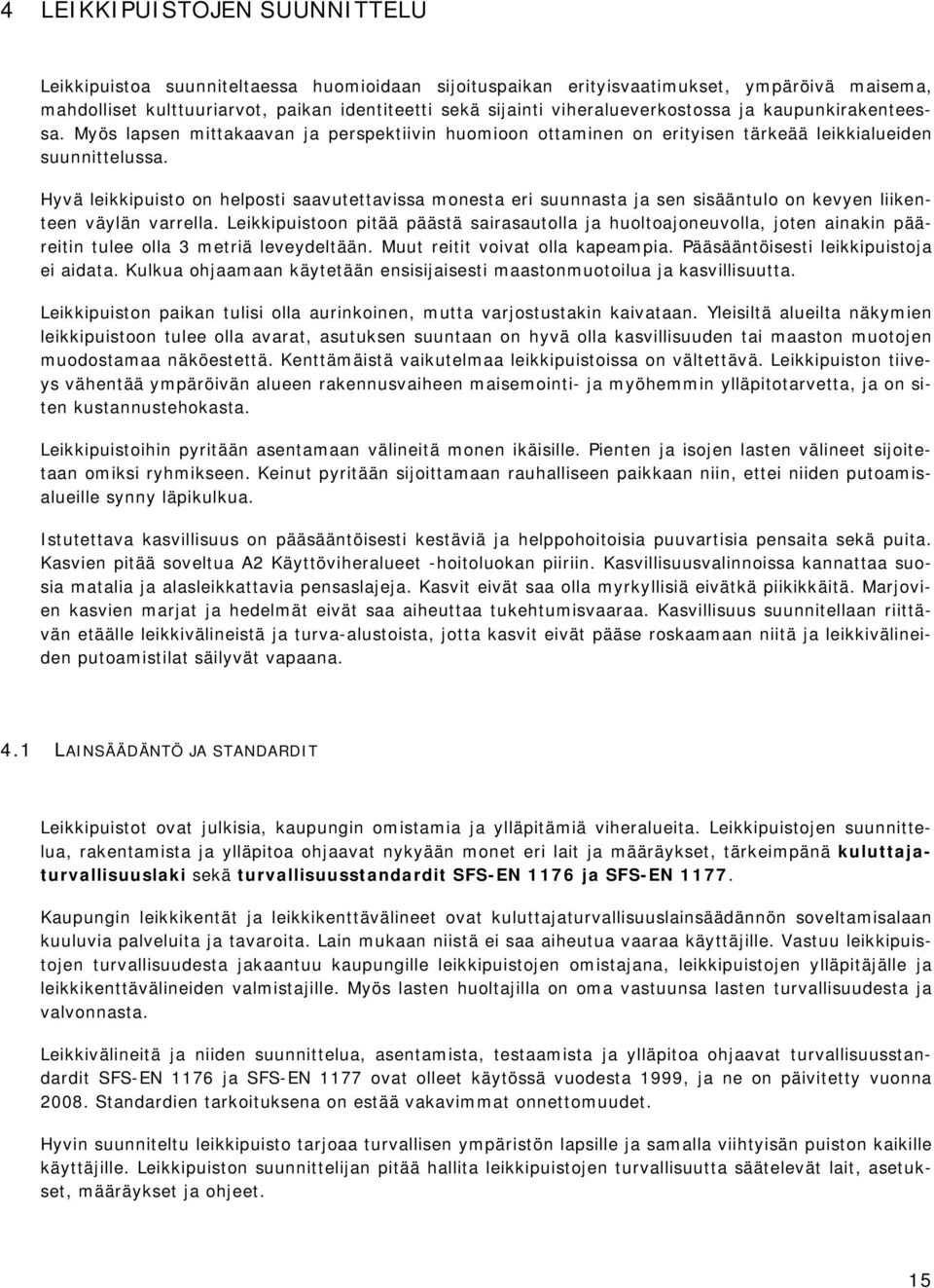 Hyvä leikkipuisto on helposti saavutettavissa monesta eri suunnasta ja sen sisääntulo on kevyen liikenteen väylän varrella.