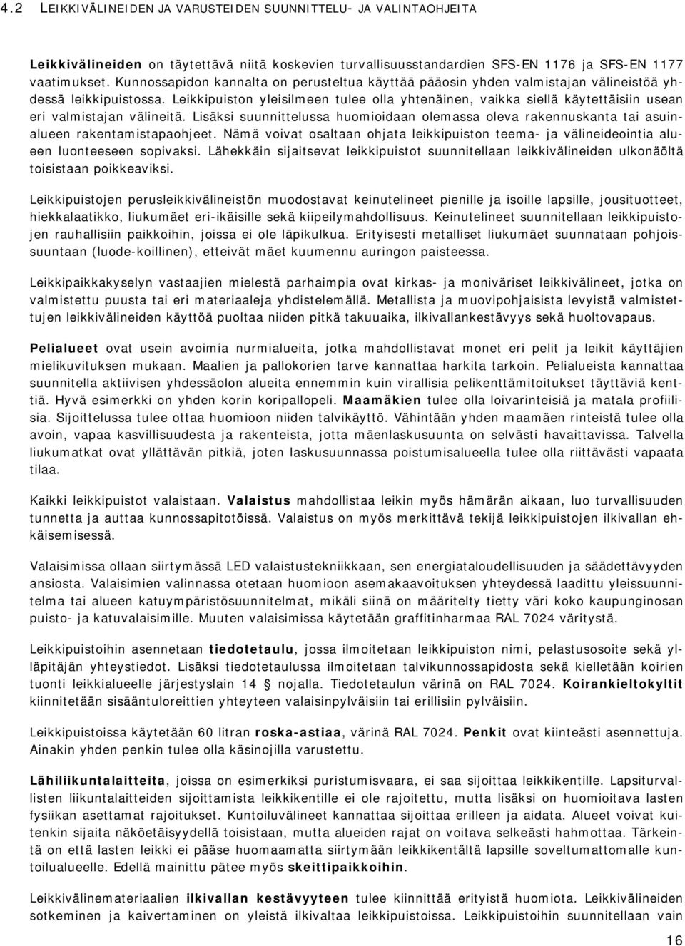 Leikkipuiston yleisilmeen tulee olla yhtenäinen, vaikka siellä käytettäisiin usean eri valmistajan välineitä.