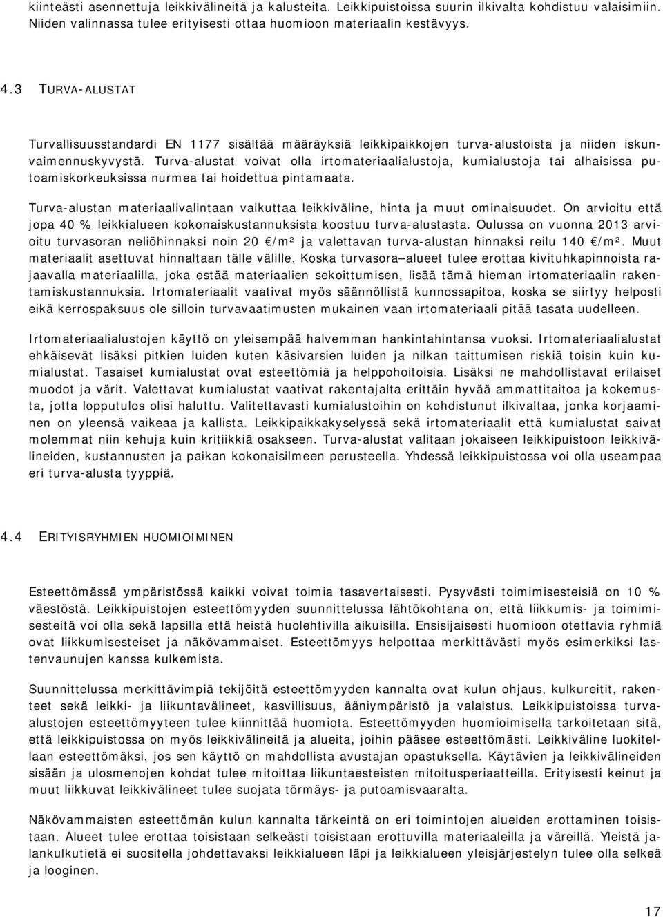 Turva-alustat voivat olla irtomateriaalialustoja, kumialustoja tai alhaisissa putoamiskorkeuksissa nurmea tai hoidettua pintamaata.