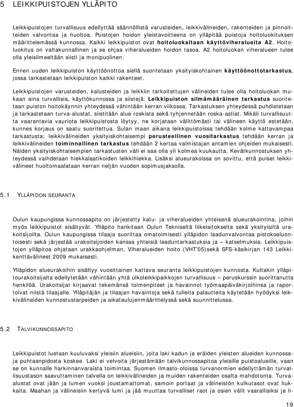 Hoitoluokitus on valtakunnallinen ja se ohjaa viheralueiden hoidon tasoa. A2 hoitoluokan viheralueen tulee olla yleisilmeeltään siisti ja monipuolinen.