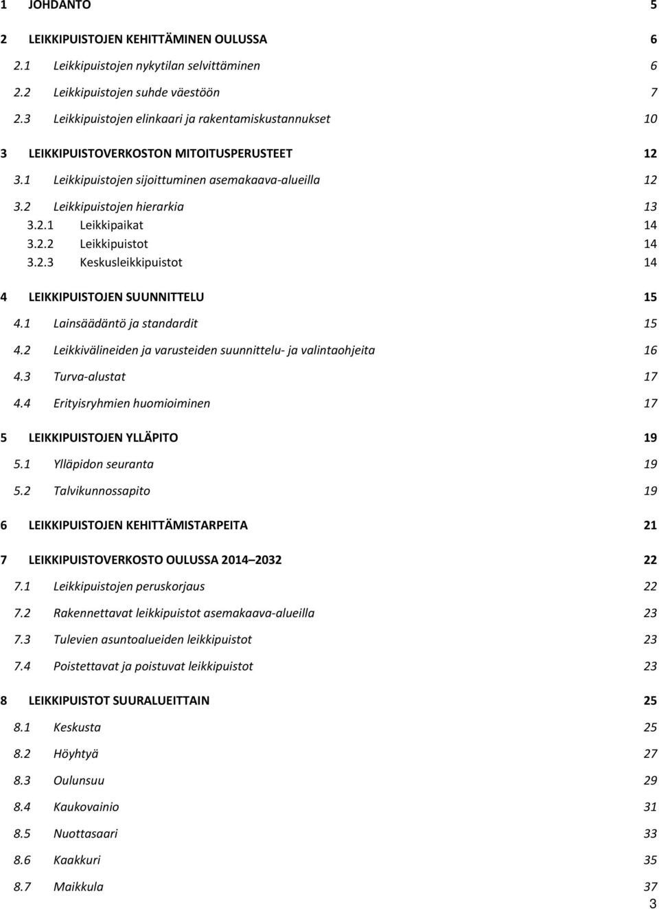 2.2 Leikkipuistot 14 3.2.3 Keskusleikkipuistot 14 4 LEIKKIPUISTOJEN SUUNNITTELU 15 4.1 Lainsäädäntö ja standardit 15 4.2 Leikkivälineiden ja varusteiden suunnittelu ja valintaohjeita 16 4.