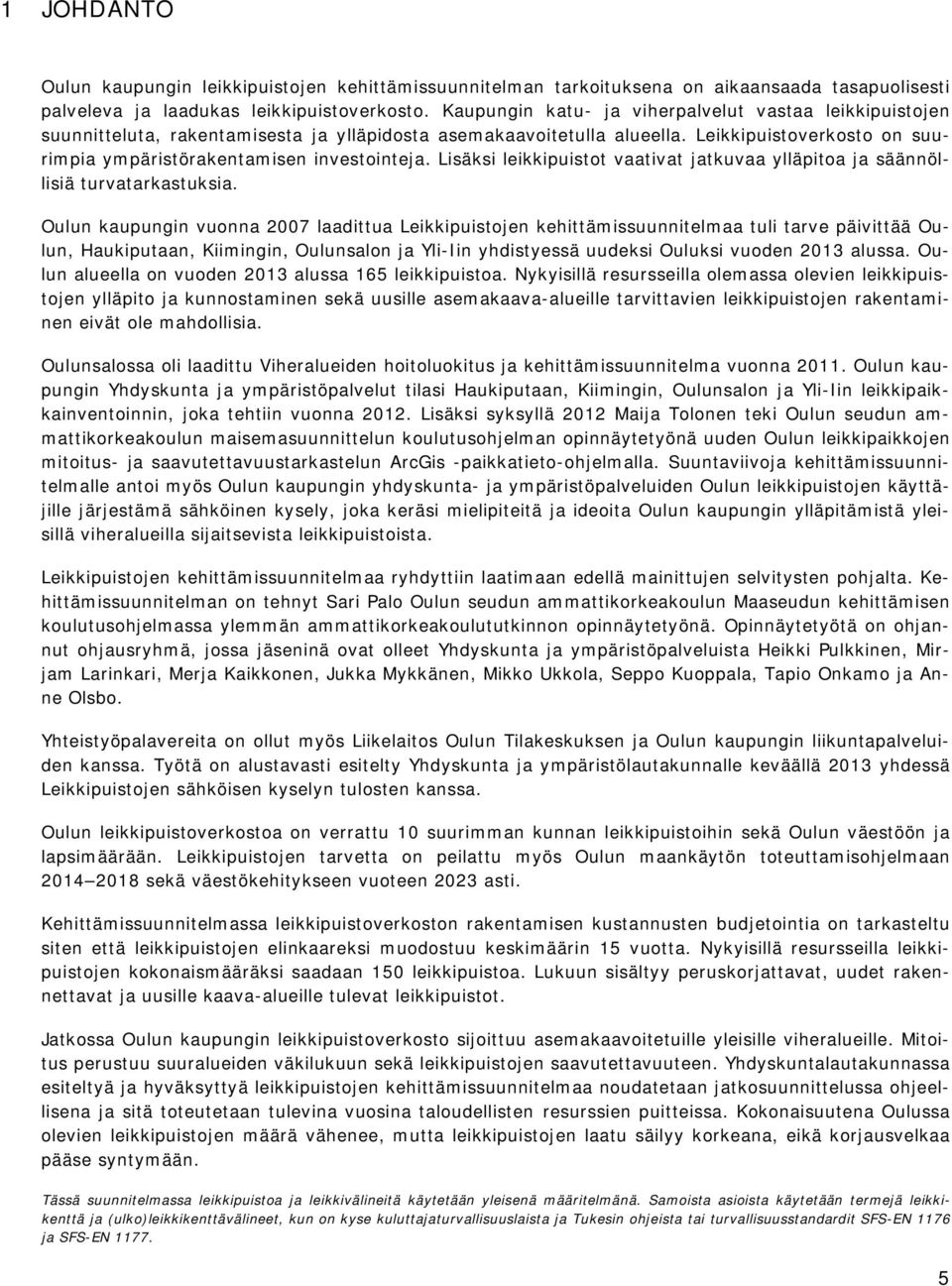 Lisäksi leikkipuistot vaativat jatkuvaa ylläpitoa ja säännöllisiä turvatarkastuksia.
