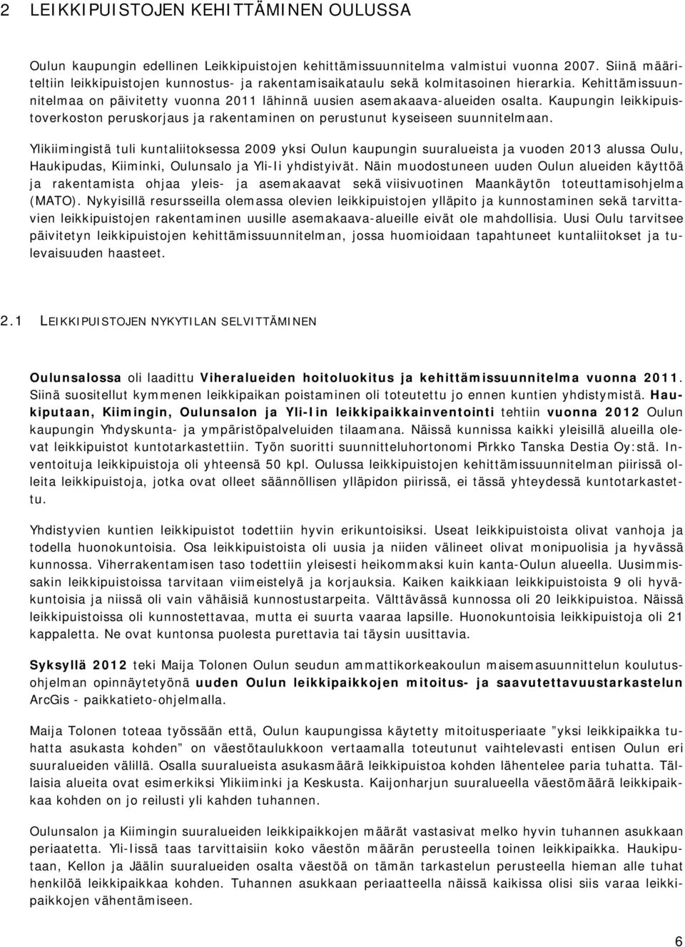 Kaupungin leikkipuistoverkoston peruskorjaus ja rakentaminen on perustunut kyseiseen suunnitelmaan.