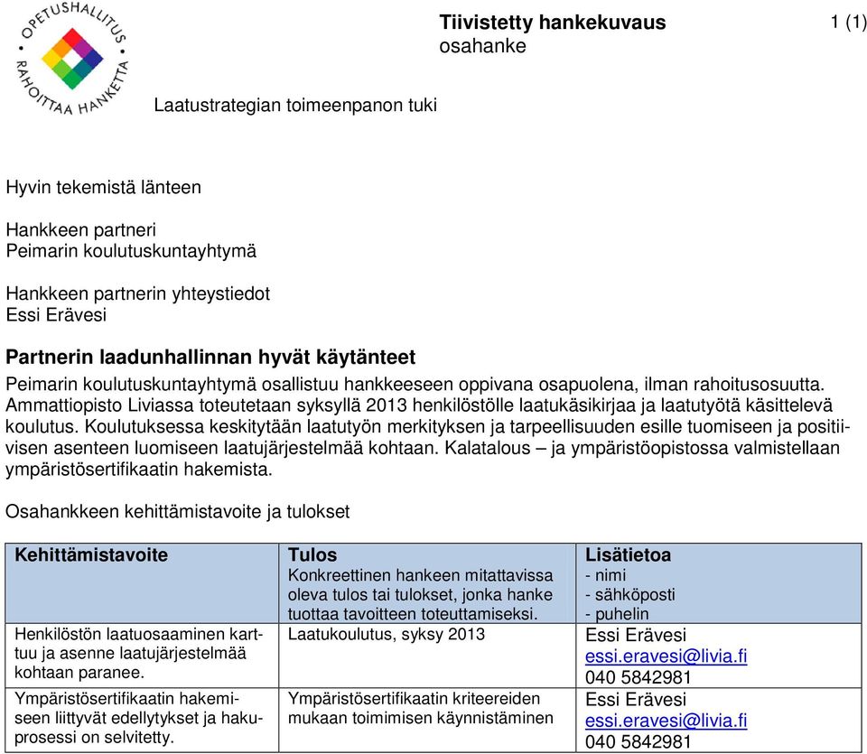 Koulutuksessa keskitytään laatutyön merkityksen ja tarpeellisuuden esille tuomiseen ja positiivisen asenteen luomiseen laatujärjestelmää kohtaan.