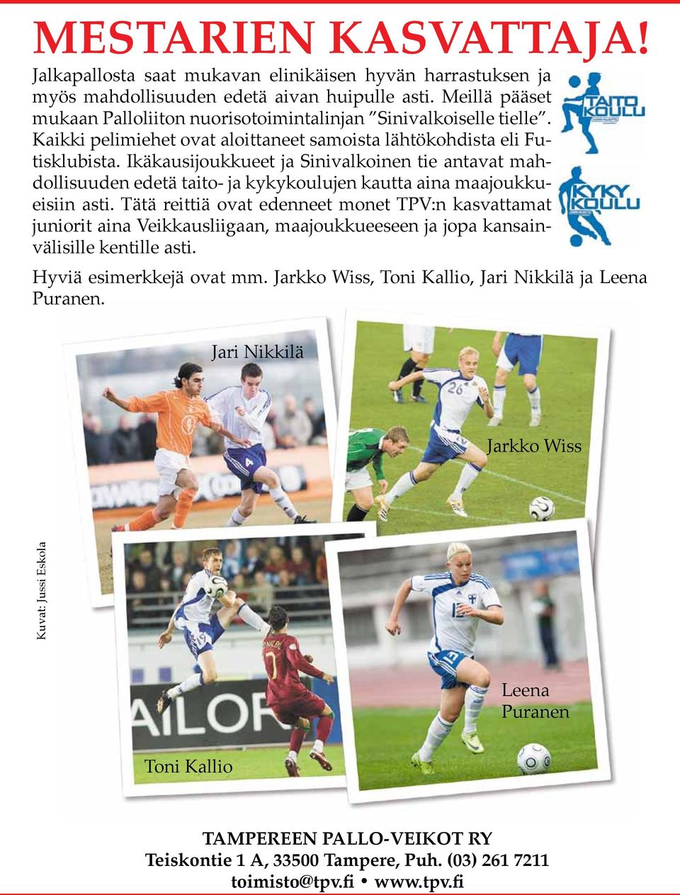Ikäkausijoukkueet ja Sinivalkoinen tie antavat mahdollisuuden edetä taito- ja kykykoulujen kautta aina maajoukkueisiin asti.
