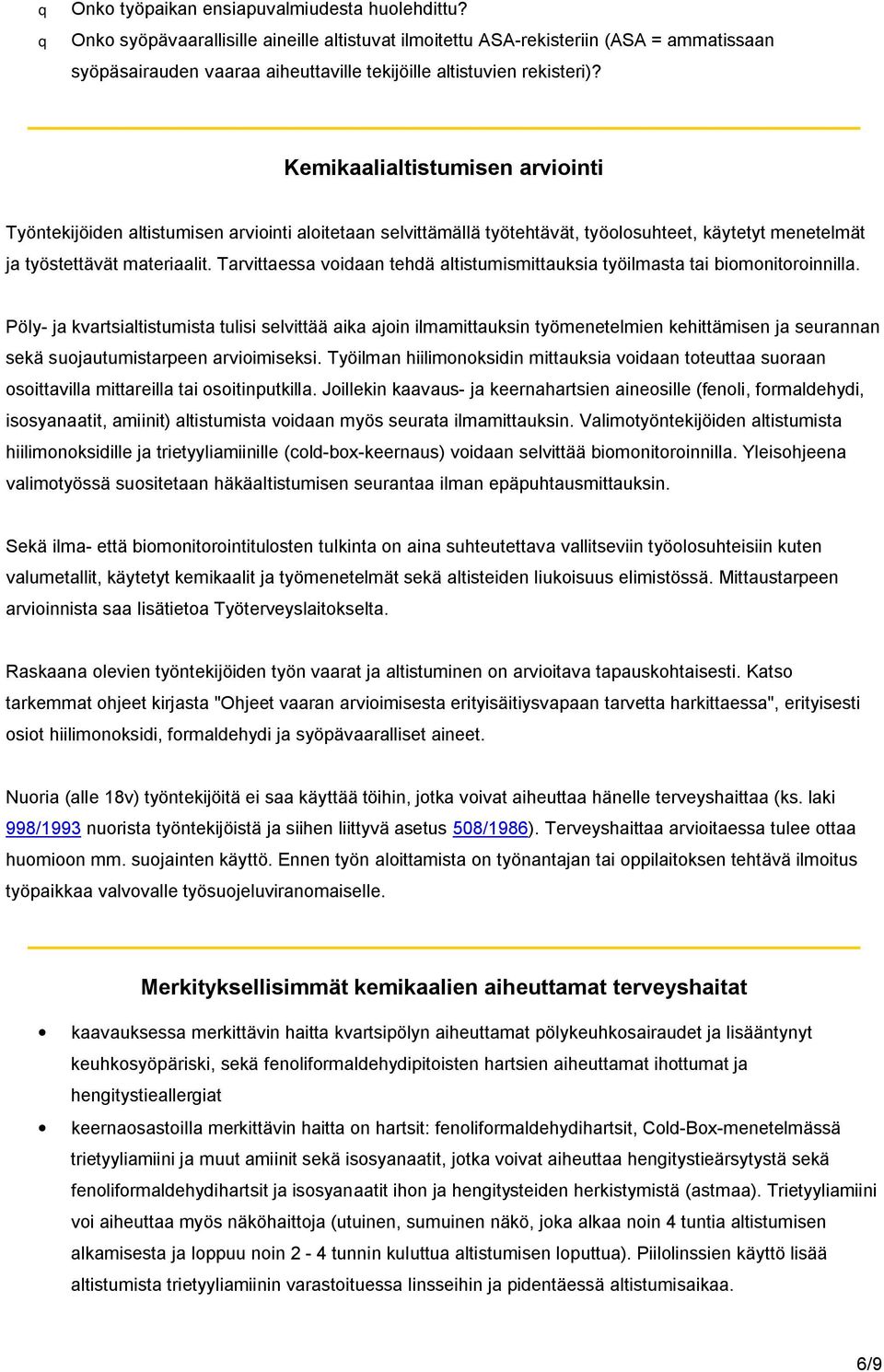 Kemikaalialtistumisen arviointi Työntekijöiden altistumisen arviointi aloitetaan selvittämällä työtehtävät, työolosuhteet, käytetyt menetelmät ja työstettävät materiaalit.