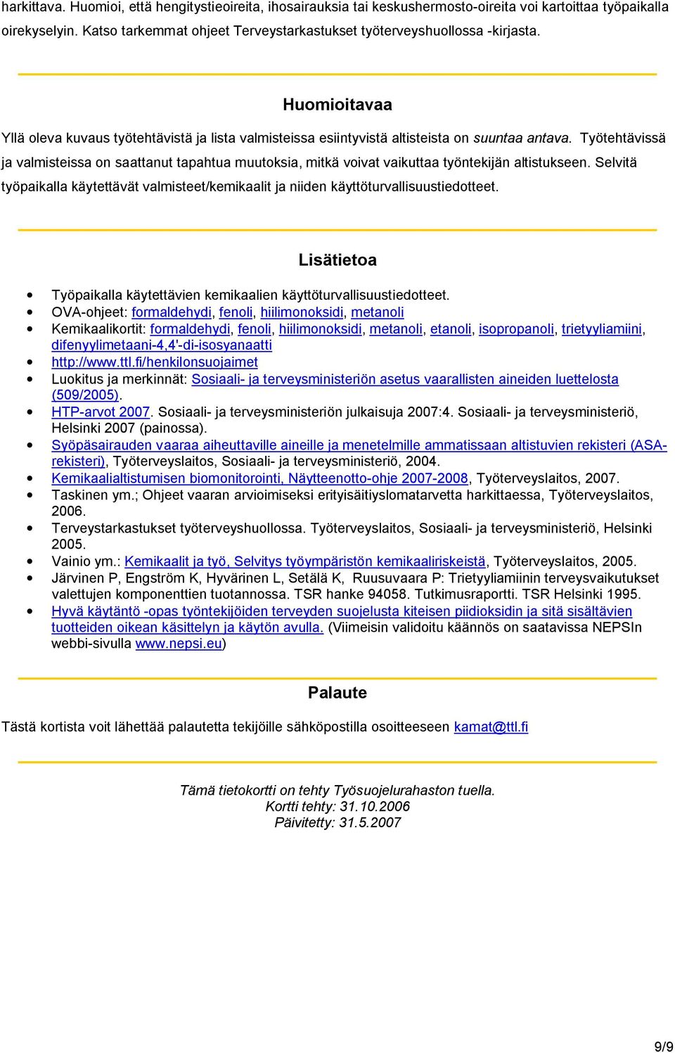 Työtehtävissä ja valmisteissa on saattanut tapahtua muutoksia, mitkä voivat vaikuttaa työntekijän altistukseen.