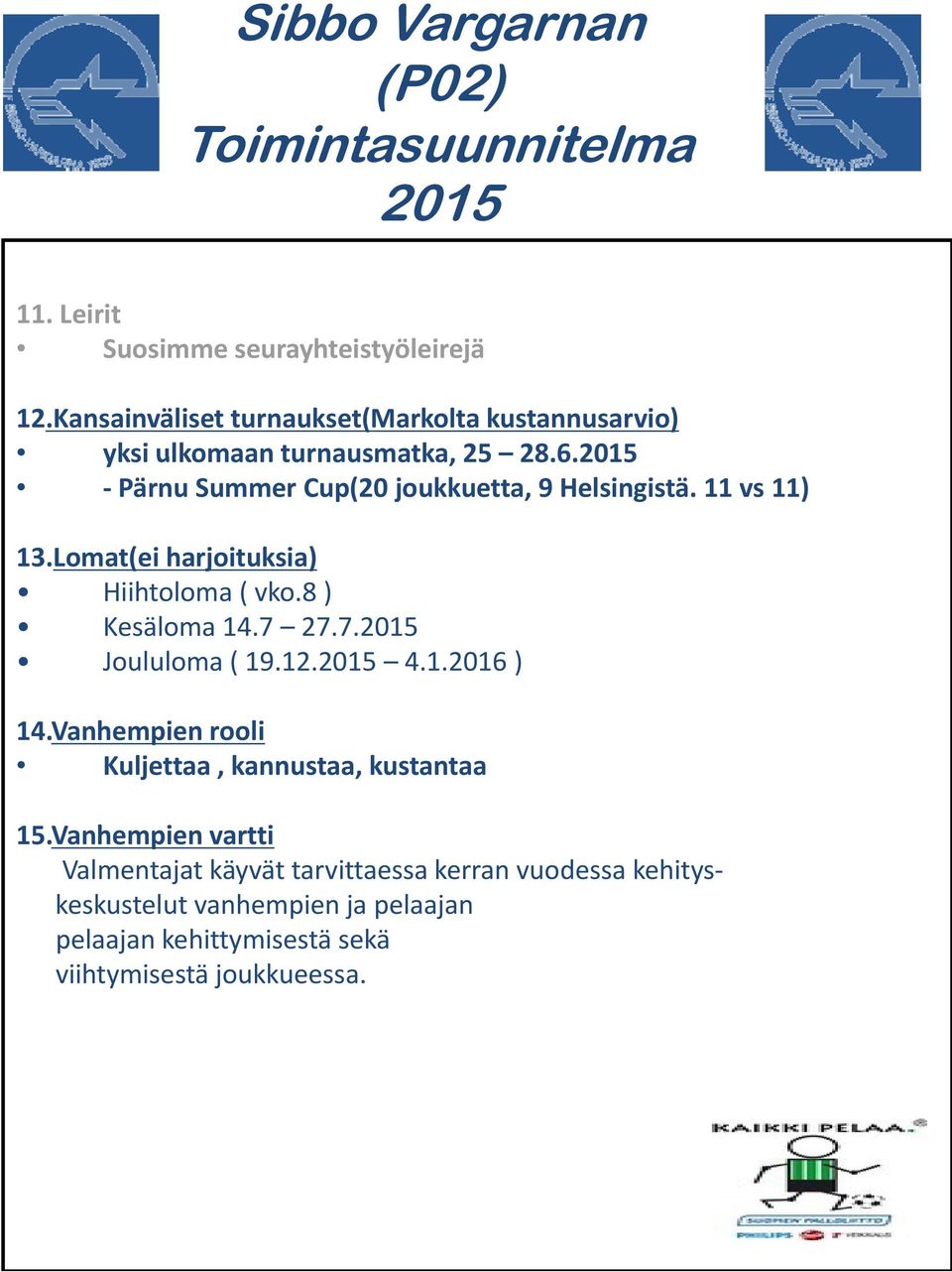 Pärnu Summer Cup(20 joukkuetta, 9 Helsingistä. 11 vs 11) 13.Lomat(ei harjoituksia) Hiihtoloma ( vko.8 ) Kesäloma 14.7 